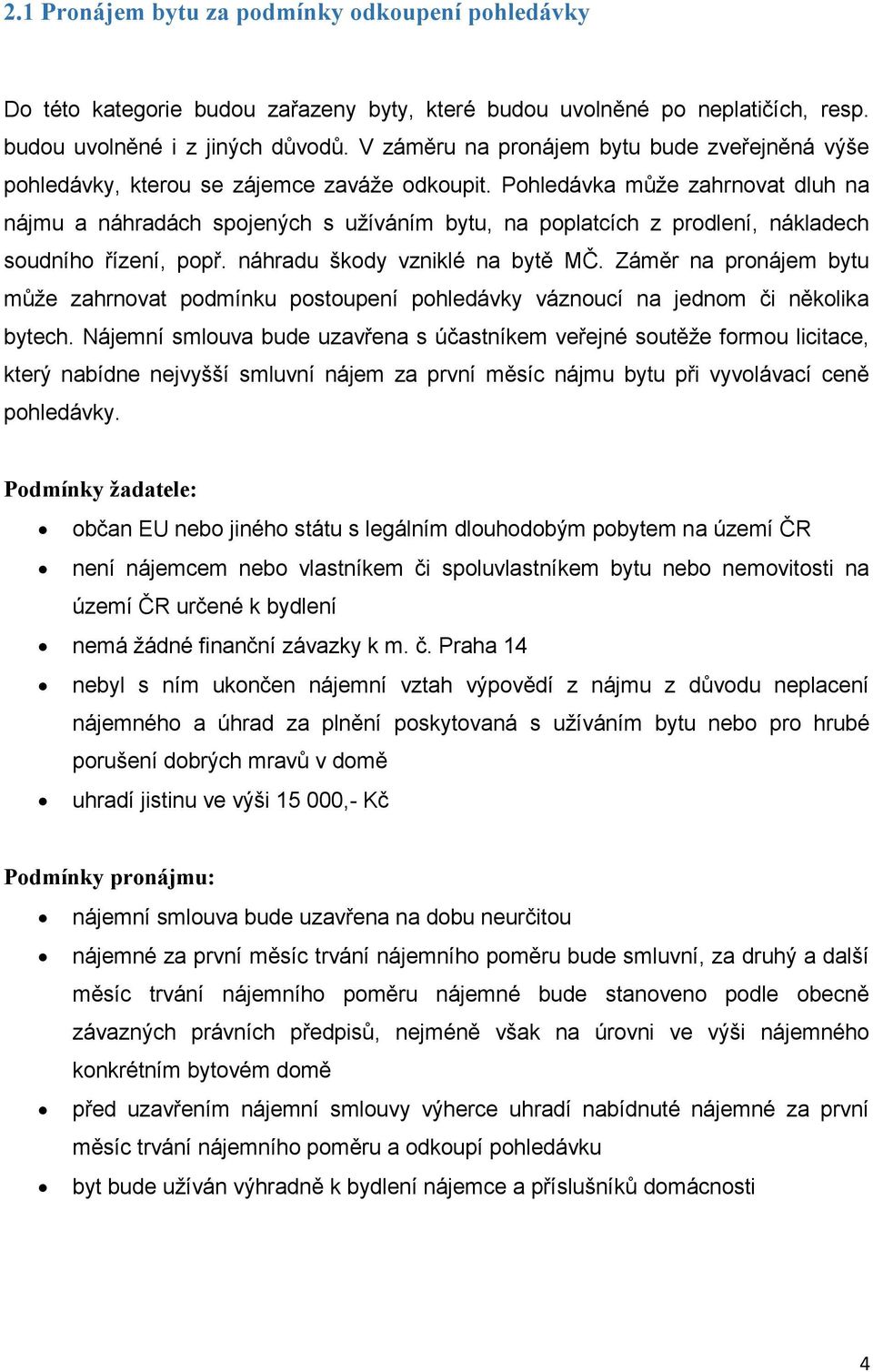 Pohledávka může zahrnovat dluh na nájmu a náhradách spojených s užíváním bytu, na poplatcích z prodlení, nákladech soudního řízení, popř. náhradu škody vzniklé na bytě MČ.