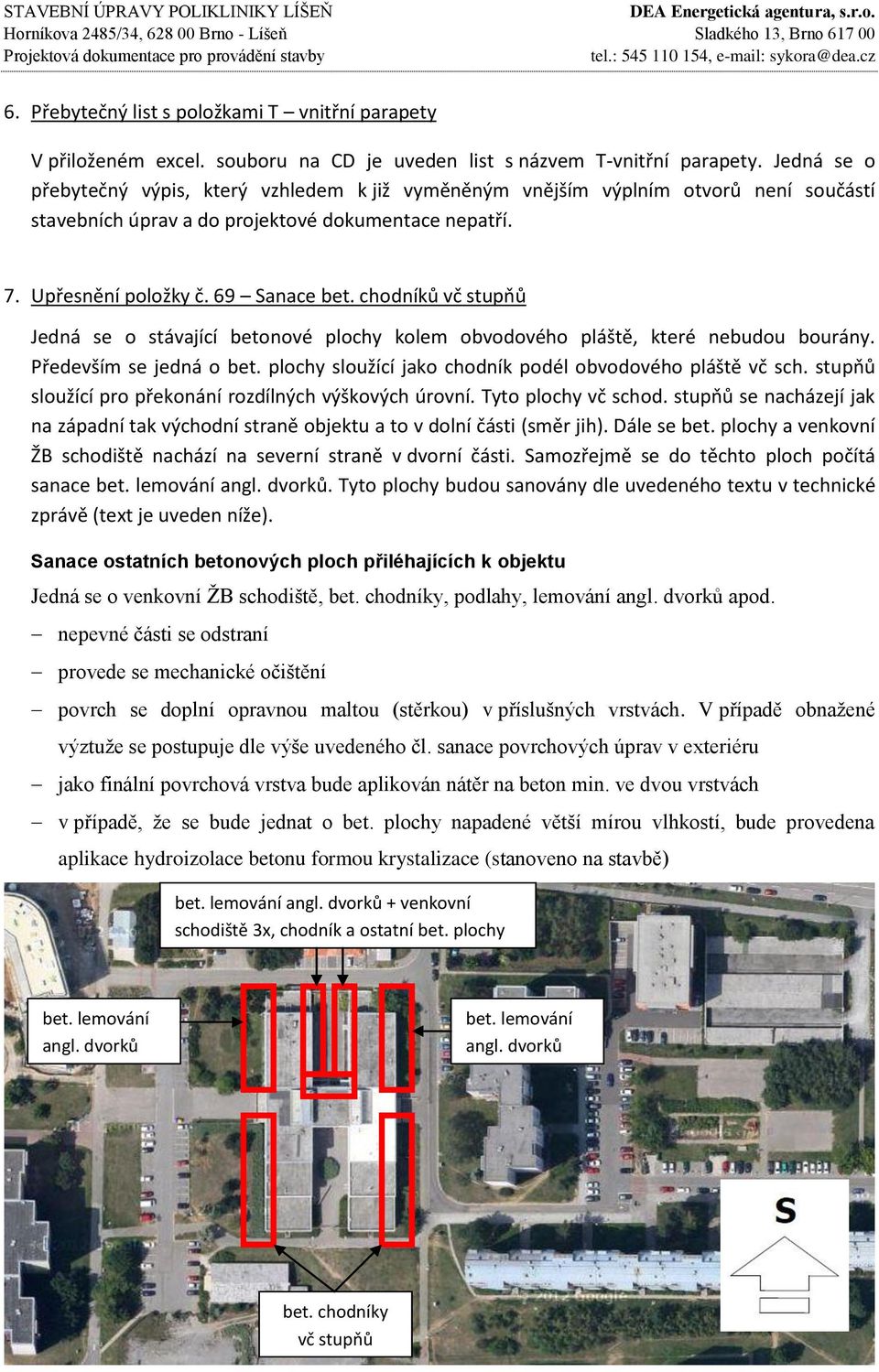 chodníků vč stupňů Jedná se o stávající betonové plochy kolem obvodového pláště, které nebudou bourány. Především se jedná o bet. plochy sloužící jako chodník podél obvodového pláště vč sch.