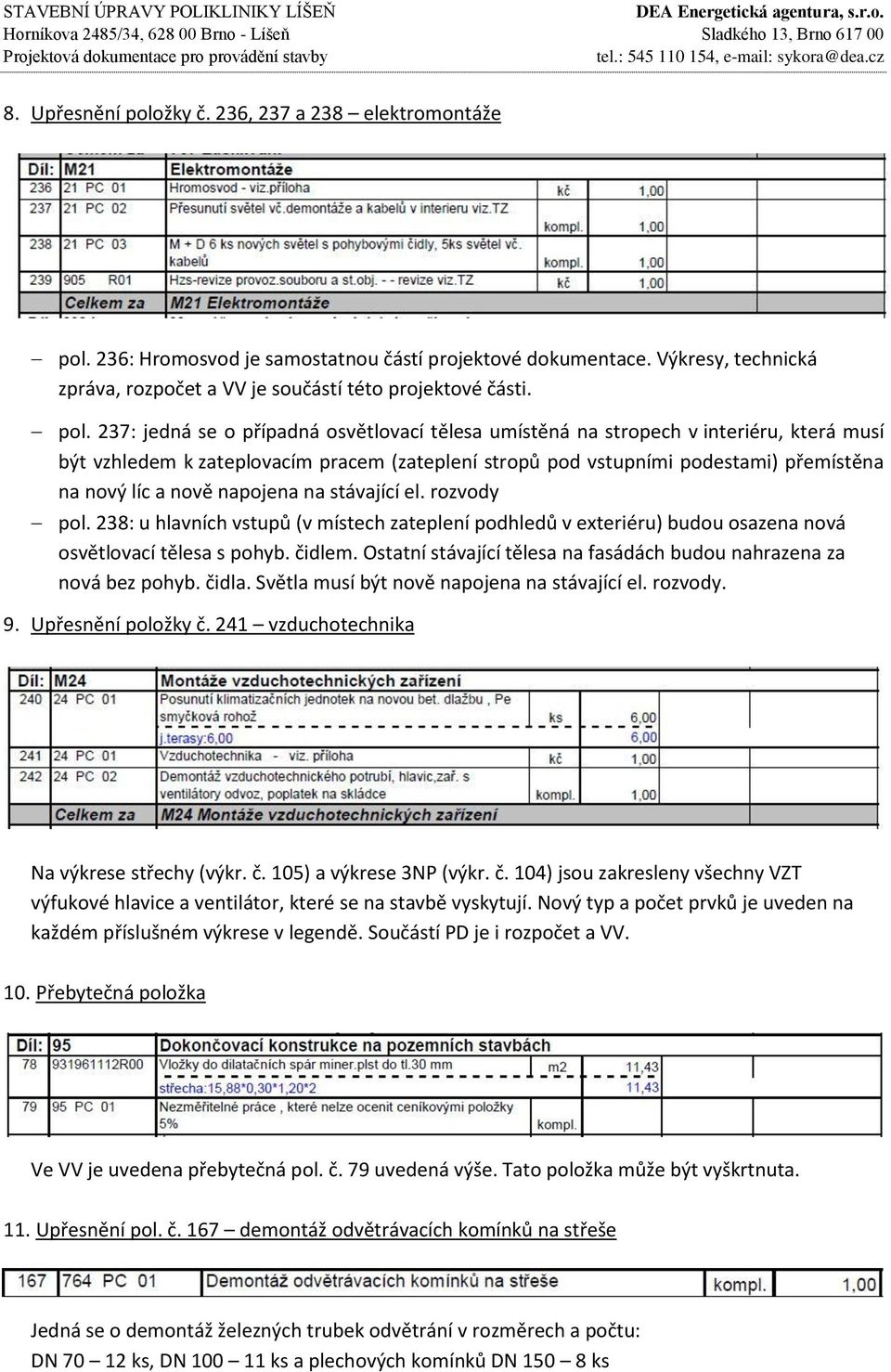 236: Hromosvod je samostatnou částí projektové dokumentace. Výkresy, technická zpráva, rozpočet a VV je součástí této projektové části. pol.