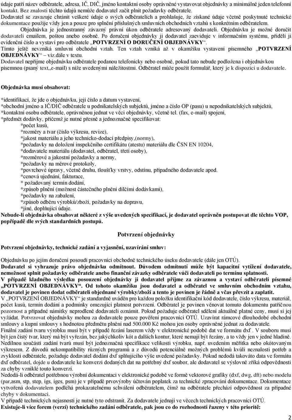 Dodavatel se zavazuje chránit veškeré údaje o svých odběratelích a prohlašuje, že získané údaje včetně poskytnuté technické dokumentace použije vždy jen a pouze pro splnění příslušných smluvních