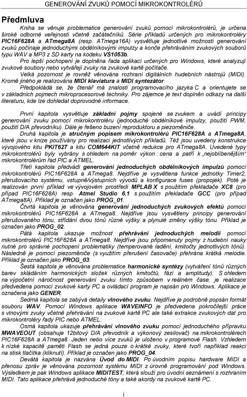 ATmega16A) vysvětluje jednotlivé možnosti generování zvuků počínaje jednoduchými obdélníkovými impulzy a konče přehráváním zvukových souborů typu WAV a MP3 z SD karty na kodeku VS1053b.