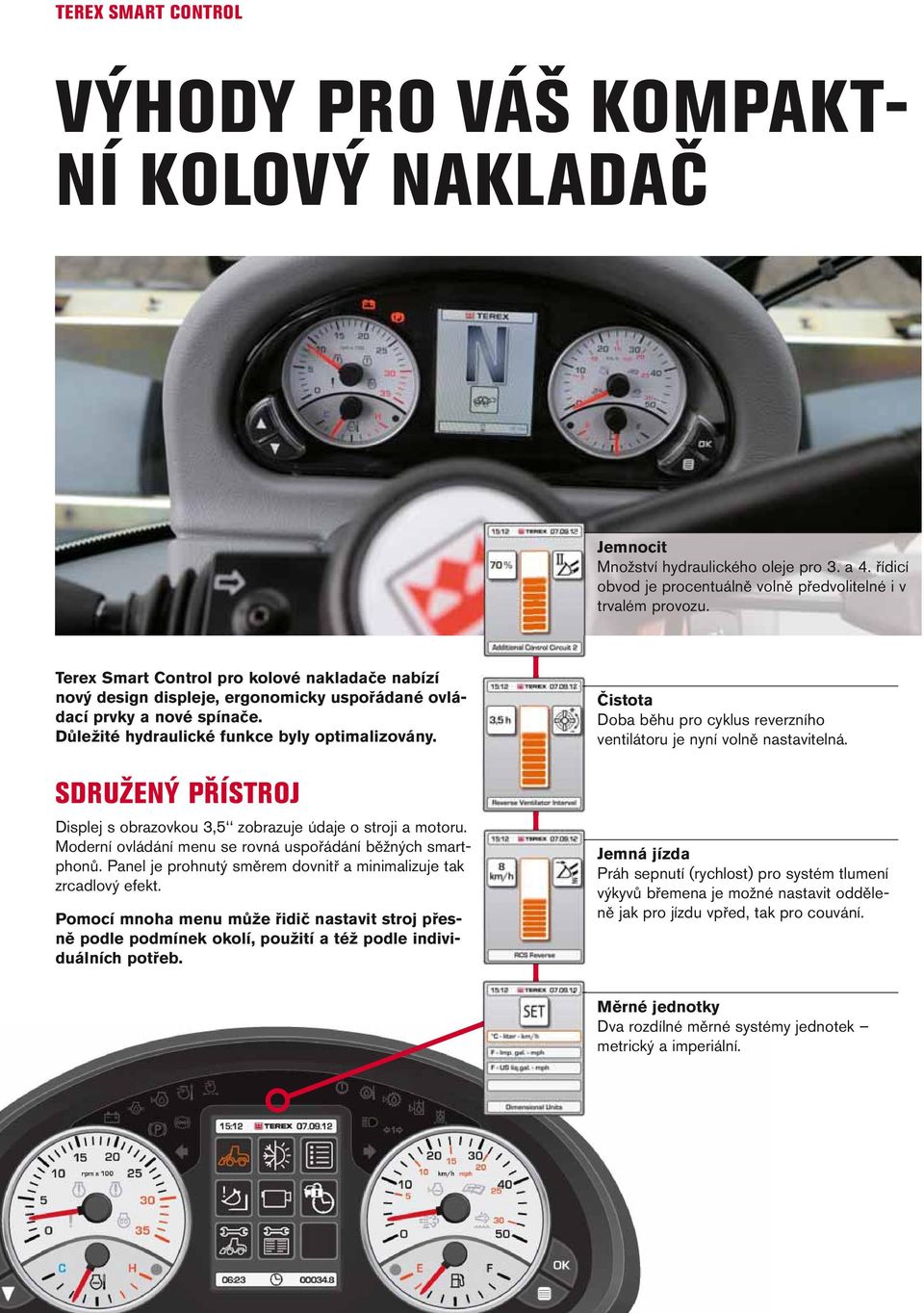 SDRUŽENÝ PŘÍSTROJ Displej s obrazovkou 3,5 zobrazuje údaje o stroji a motoru. Moderní ovládání menu se rovná uspořádání běžných smartphonů.