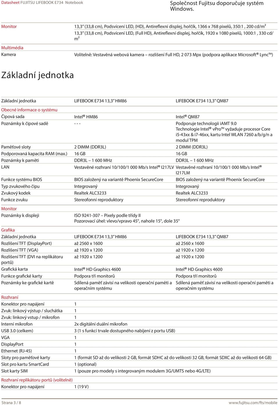 13,3 HM86 LIFEBOOK E734 13,3 QM87 Obecné informace o systému Čipová sada Intel HM86 Intel QM87 Poznámky k čipové sadě - - - Podporuje technologii iamt 9.