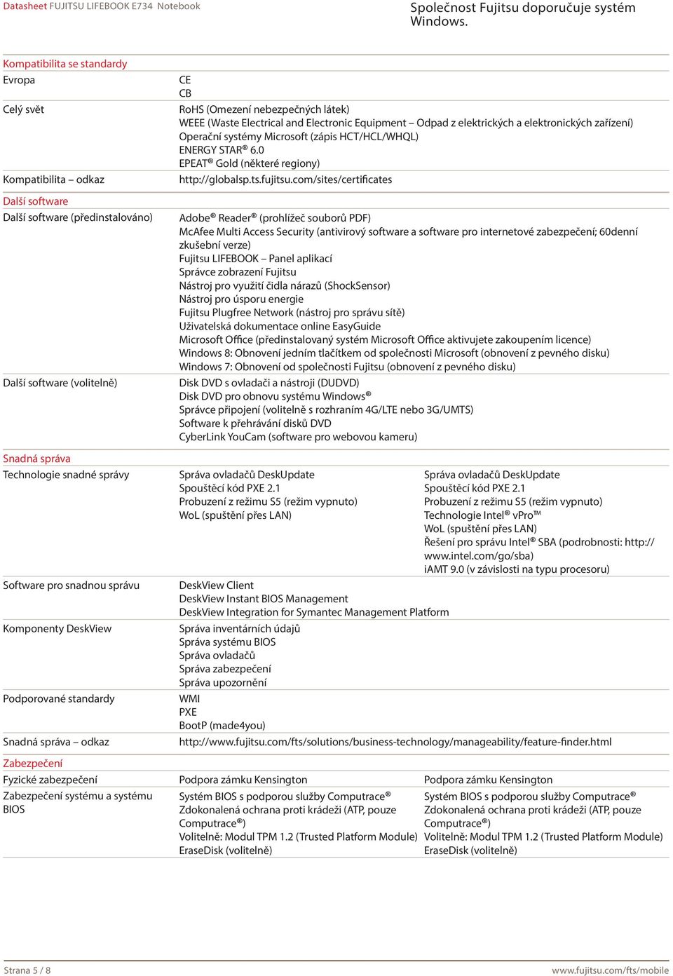 zařízení) Operační systémy Microsoft (zápis HCT/HCL/WHQL) ENERGY STAR 6.0 EPEAT Gold (některé regiony) http://globalsp.ts.fujitsu.