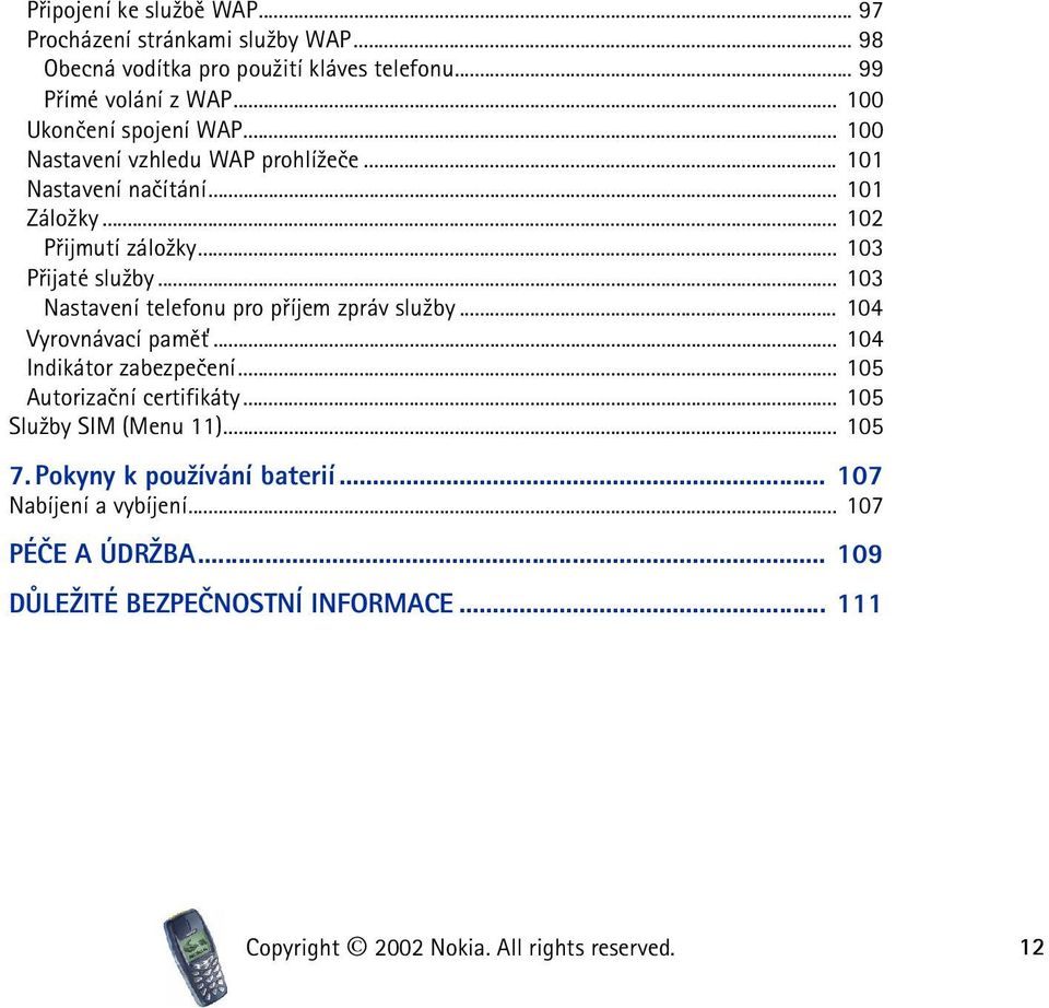 .. 103 Nastavení telefonu pro pøíjem zpráv slu¾by... 104 Vyrovnávací pamì»... 104 Indikátor zabezpeèení... 105 Autorizaèní certifikáty.