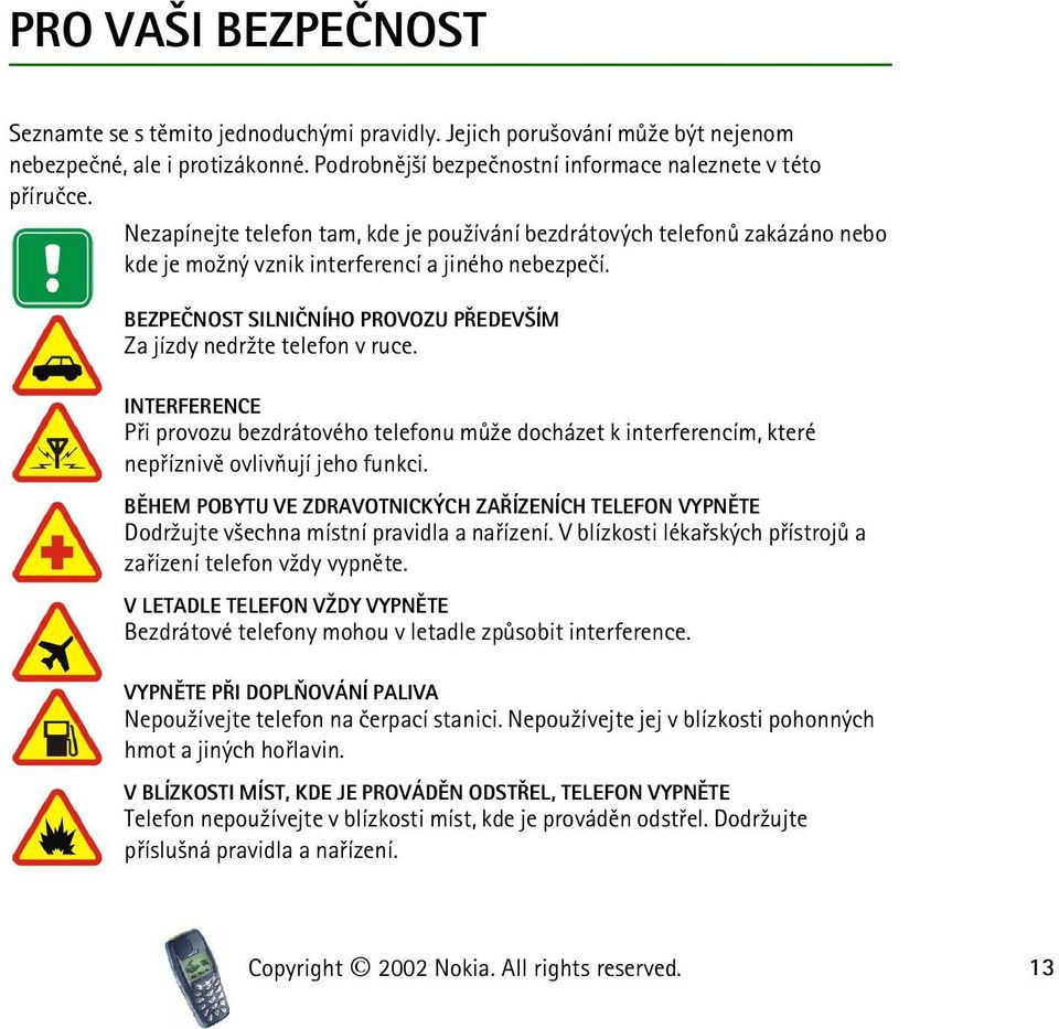 BEZPEÈNOST SILNIÈNÍHO PROVOZU PØEDEV ÍM Za jízdy nedr¾te telefon v ruce. INTERFERENCE Pøi provozu bezdrátového telefonu mù¾e docházet k interferencím, které nepøíznivì ovlivòují jeho funkci.