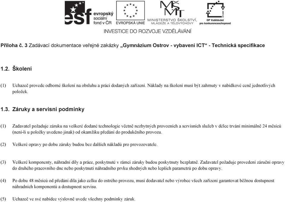 jinak) od okamžiku předání do produkčního provozu. (2) Veškeré opravy po dobu záruky budou bez dalších nákladů pro provozovatele.