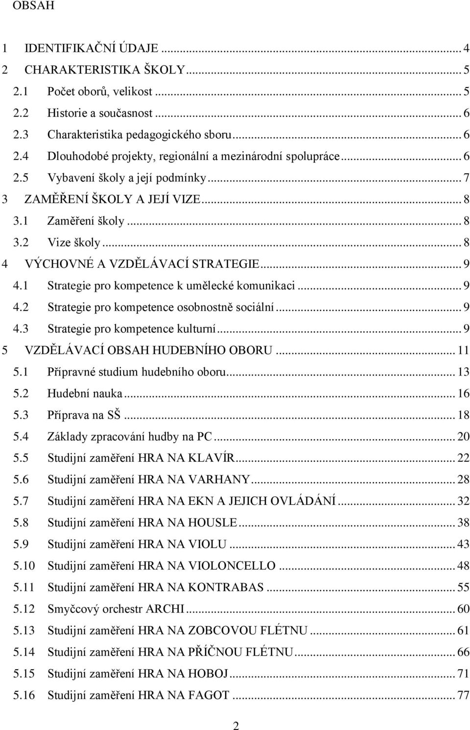 1 Strategie pro kompetence k umělecké komunikaci... 9 4.2 Strategie pro kompetence osobnostně sociální... 9 4.3 Strategie pro kompetence kulturní... 9 5 VZDĚLÁVACÍ OBSAH HUDEBNÍHO OBORU... 11 5.