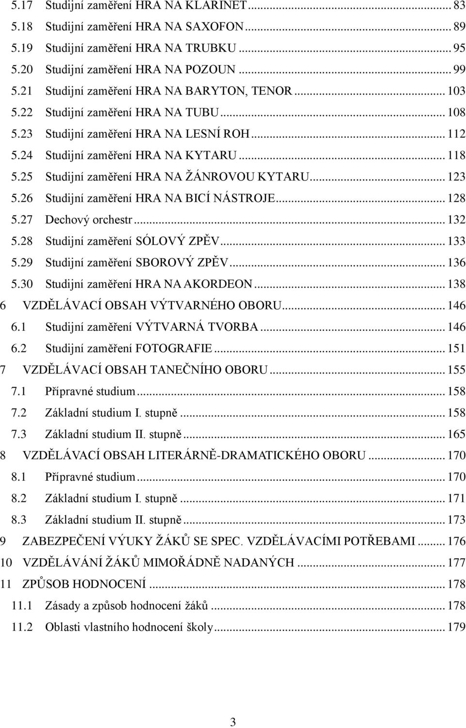 25 Studijní zaměření HRA NA ŽÁNROVOU KYTARU... 123 5.26 Studijní zaměření HRA NA BICÍ NÁSTROJE... 128 5.27 Dechový orchestr... 132 5.28 Studijní zaměření SÓLOVÝ ZPĚV... 133 5.