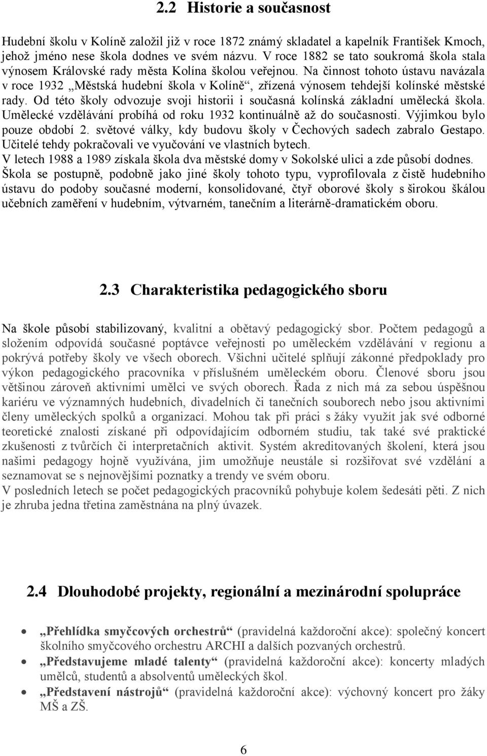 Na činnost tohoto ústavu navázala v roce 1932 Městská hudební škola v Kolíně, zřízená výnosem tehdejší kolínské městské rady.