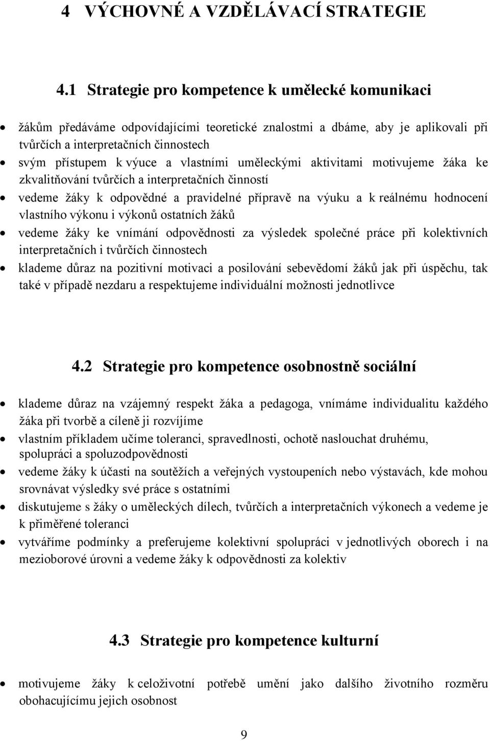 vlastními uměleckými aktivitami motivujeme žáka ke zkvalitňování tvůrčích a interpretačních činností vedeme žáky k odpovědné a pravidelné přípravě na výuku a k reálnému hodnocení vlastního výkonu i