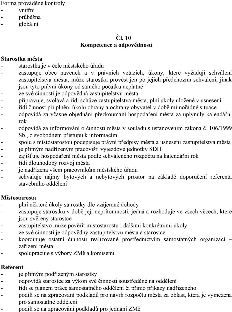 provést jen po jejich předchozím schválení, jinak jsou tyto právní úkony od samého počátku neplatné - ze své činnosti je odpovědná zastupitelstvu města - připravuje, svolává a řídí schůze