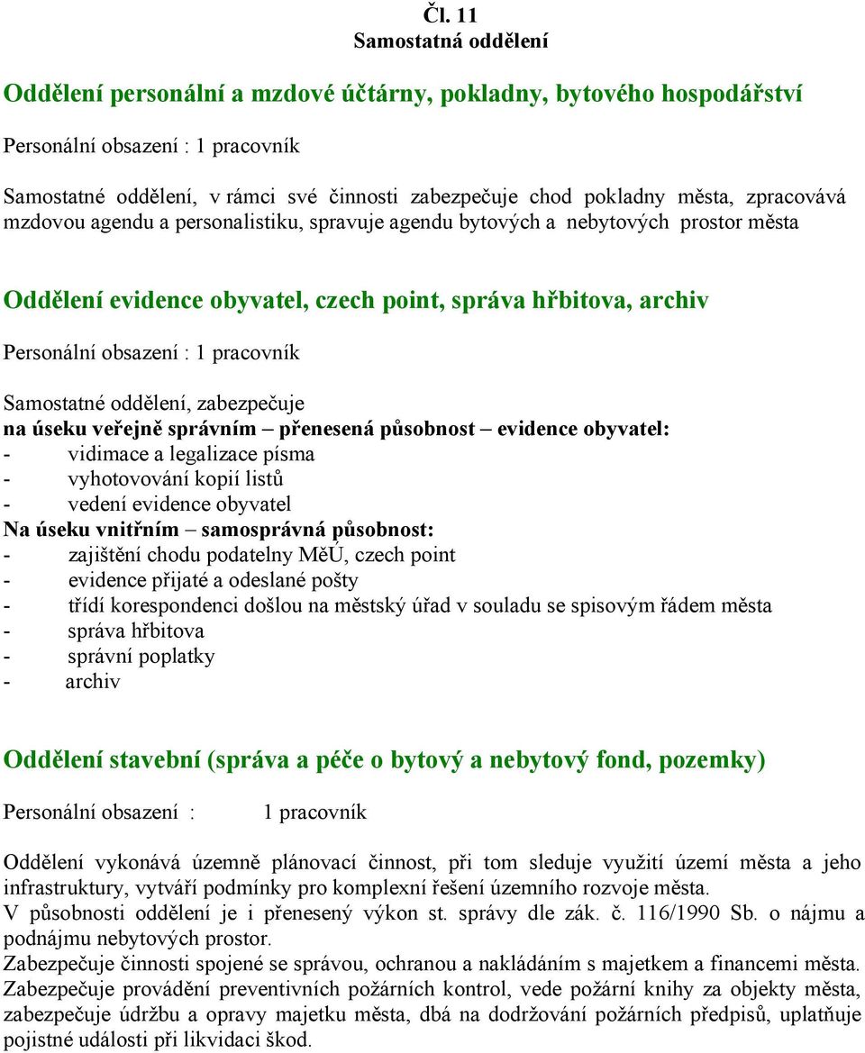 pracovník Samostatné oddělení, zabezpečuje na úseku veřejně správním přenesená působnost evidence obyvatel: - vidimace a legalizace písma - vyhotovování kopií listů - vedení evidence obyvatel Na