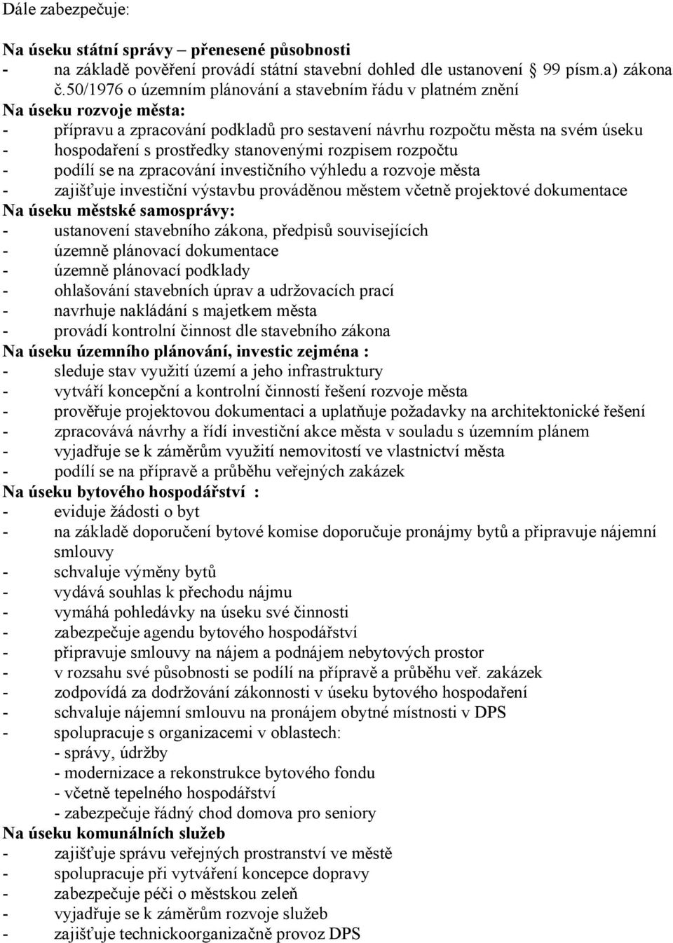 stanovenými rozpisem rozpočtu - podílí se na zpracování investičního výhledu a rozvoje města - zajišťuje investiční výstavbu prováděnou městem včetně projektové dokumentace Na úseku městské