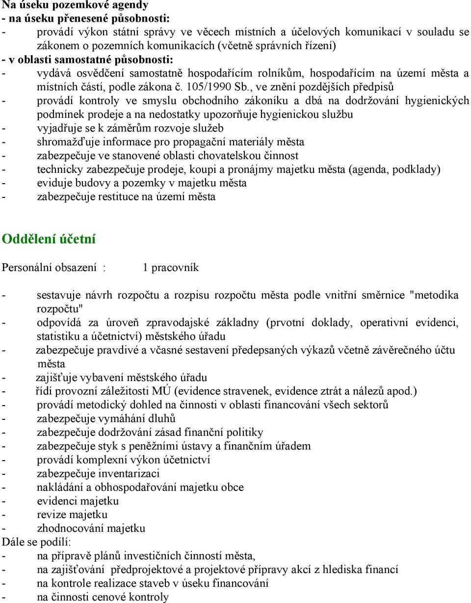 , ve znění pozdějších předpisů - provádí kontroly ve smyslu obchodního zákoníku a dbá na dodržování hygienických podmínek prodeje a na nedostatky upozorňuje hygienickou službu - vyjadřuje se k