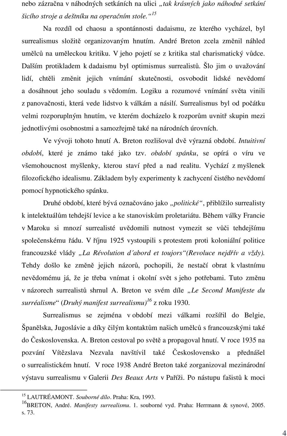 V jeho pojetí se z kritika stal charismatický vůdce. Dalším protikladem k dadaismu byl optimismus surrealistů.