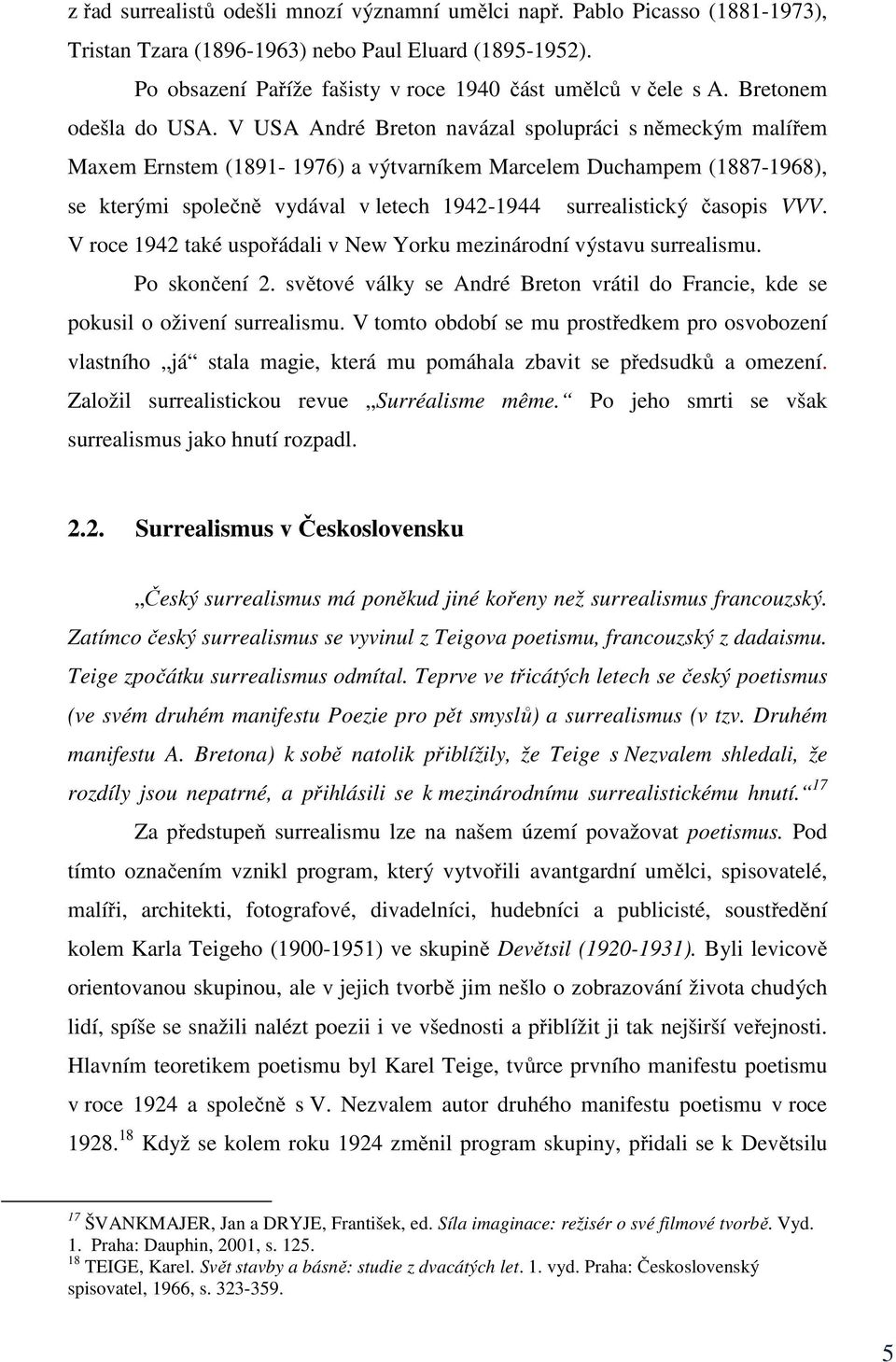 V USA André Breton navázal spolupráci s německým malířem Maxem Ernstem (1891-1976) a výtvarníkem Marcelem Duchampem (1887-1968), se kterými společně vydával v letech 1942-1944 surrealistický časopis