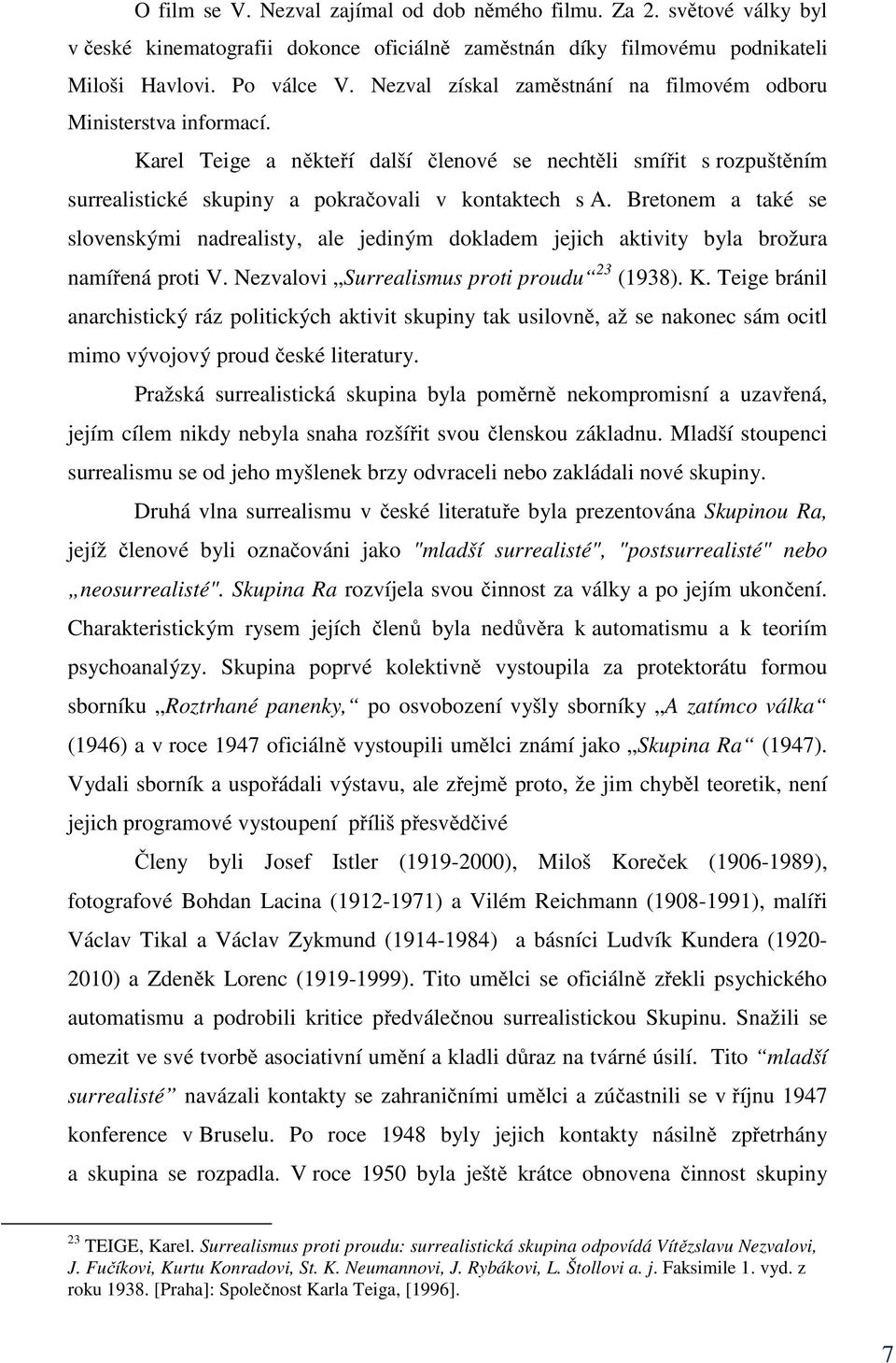 Bretonem a také se slovenskými nadrealisty, ale jediným dokladem jejich aktivity byla brožura namířená proti V. Nezvalovi Surrealismus proti proudu 23 (1938). K.