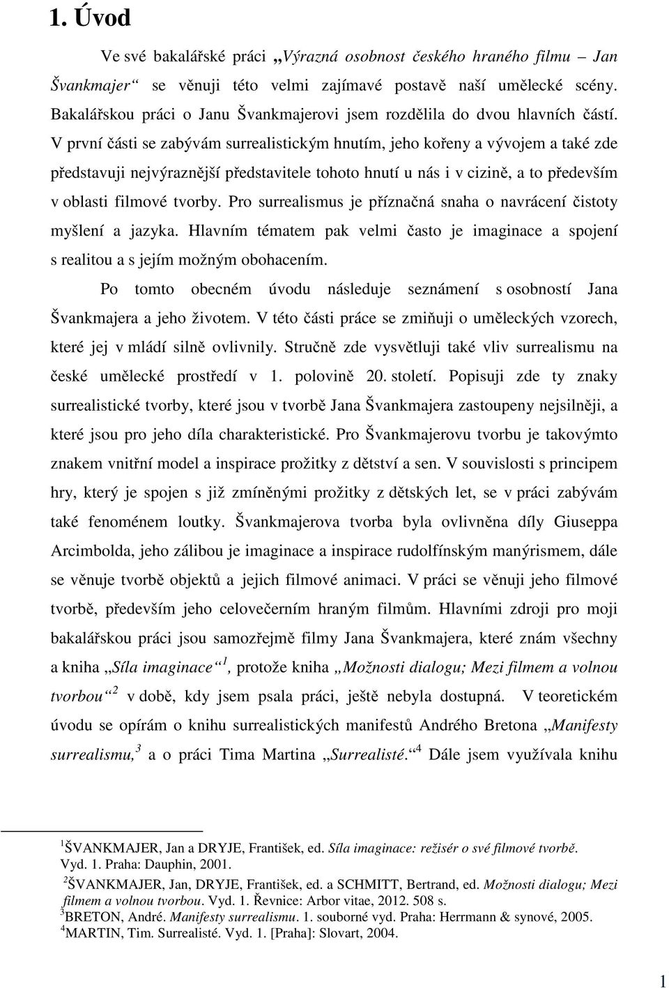 V první části se zabývám surrealistickým hnutím, jeho kořeny a vývojem a také zde představuji nejvýraznější představitele tohoto hnutí u nás i v cizině, a to především v oblasti filmové tvorby.