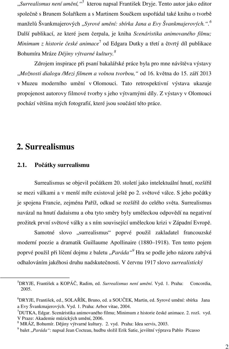 . 6 Další publikací, ze které jsem čerpala, je kniha Scenáristika animovaného filmu; Minimum z historie české animace 7 od Edgara Dutky a třetí a čtvrtý díl publikace Bohumíra Mráze Dějiny výtvarné