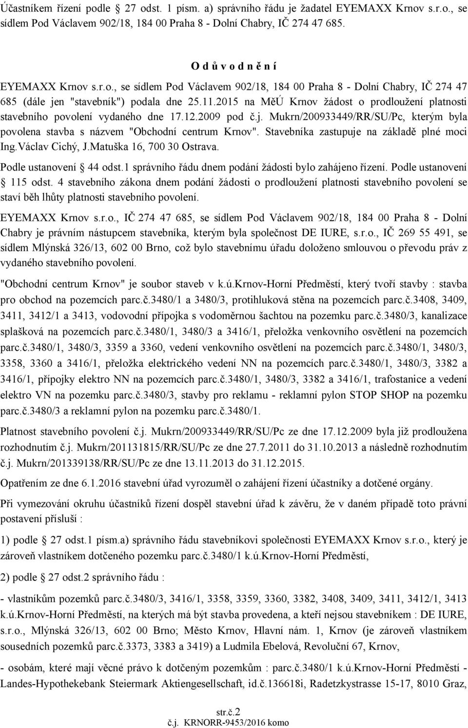 2015 na MěÚ Krnov žádost o prodloužení platnosti stavebního povolení vydaného dne 17.12.2009 pod č.j. Mukrn/200933449/RR/SU/Pc, kterým byla povolena stavba s názvem "Obchodní centrum Krnov".