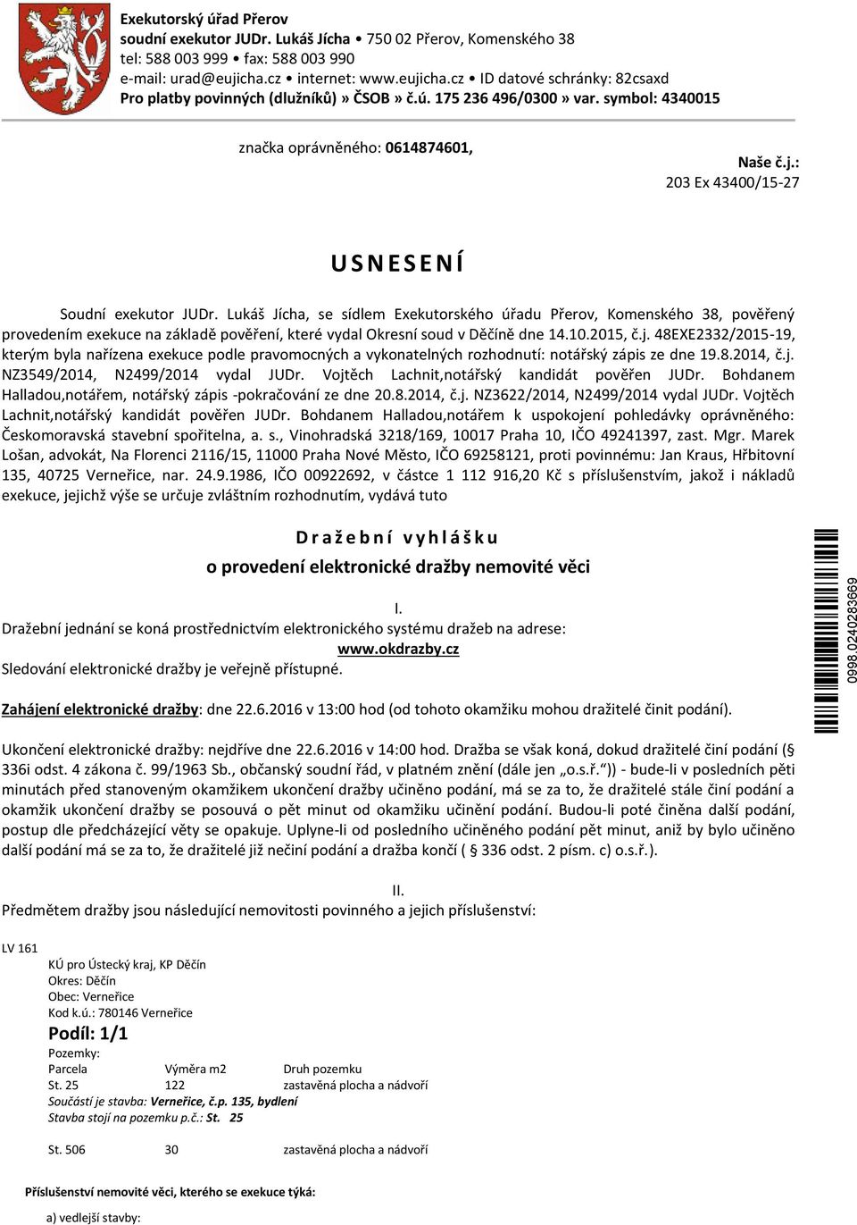 Lukáš Jícha, se sídlem Exekutorského úřadu Přerov, Komenského 38, pověřený provedením exekuce na základě pověření, které vydal Okresní soud v Děčíně dne 14.10.2015, č.j.