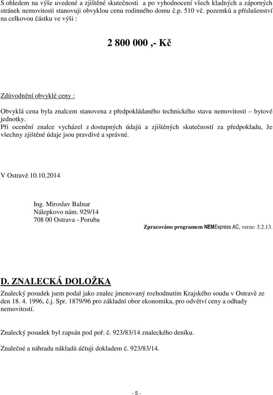 Při ocenění znalce vycházel z dostupných údajů a zjištěných skutečností za předpokladu, že všechny zjištěné údaje jsou pravdivé a správné. V Ostravě 10.10.2014 Ing. Miroslav Balnar Nálepkovo nám.