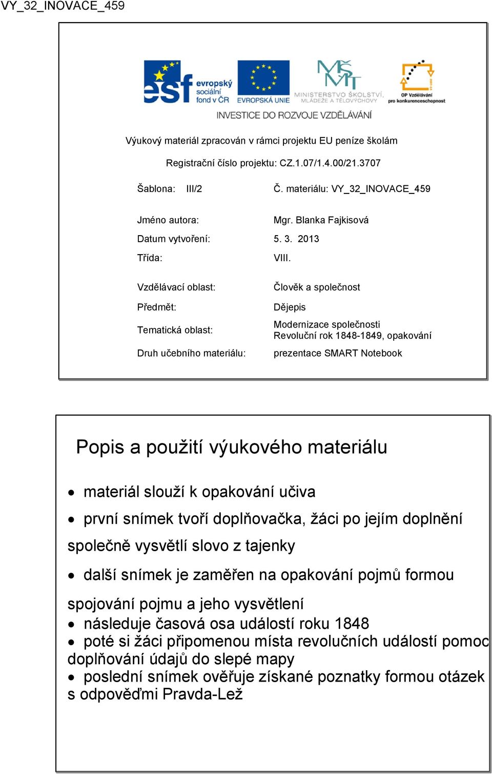 Vzdělávací oblast: Předmět: Tematická oblast: Druh učebního materiálu: Člověk a společnost Dějepis Modernizace společnosti Revoluční rok 1848 1849, opakování prezentace SMART Notebook Popis a použití