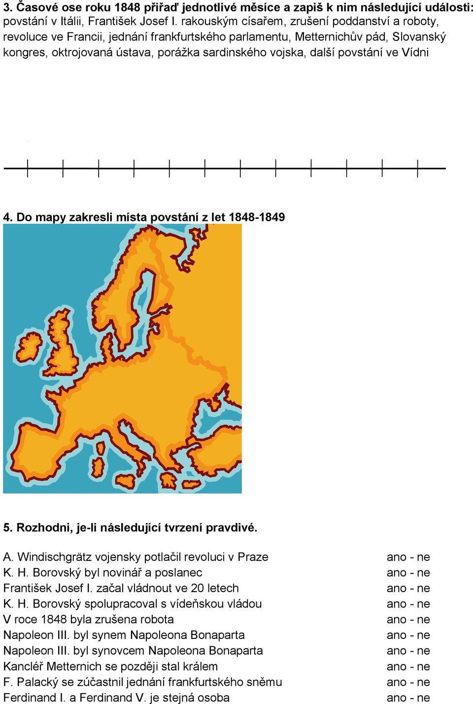 povstání ve Vídni 4. Do mapy zakresli místa povstání z let 1848-1849 5. Rozhodni, je-li následující tvrzení pravdivé. A. Windischgrätz vojensky potlačil revoluci v Praze K. H.