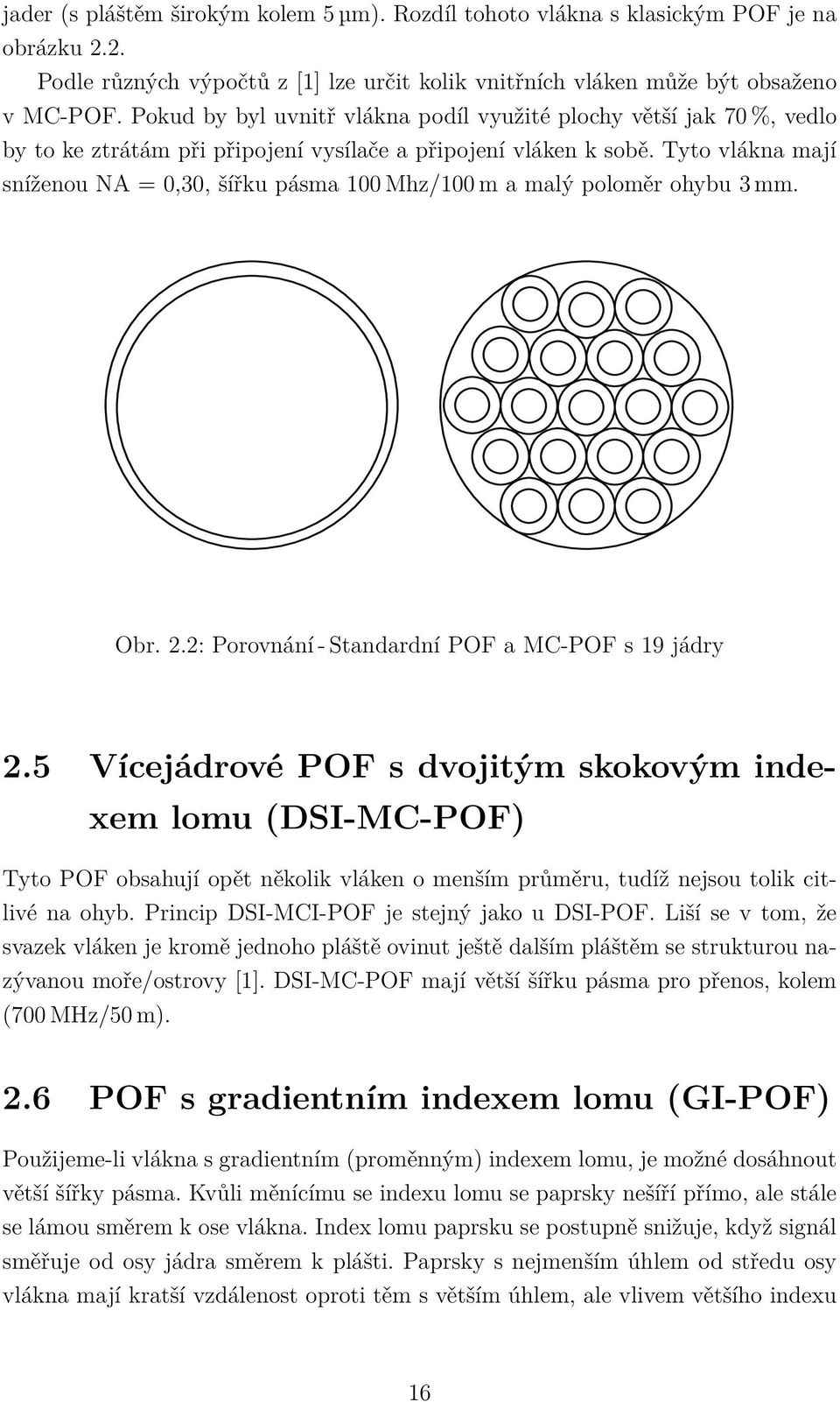 Tyto vlákna mají sníženou NA = 0,30, šířku pásma 100 Mhz/100 m a malý poloměr ohybu 3 mm. Obr. 2.2: Porovnání - Standardní POF a MC-POF s 19 jádry 2.