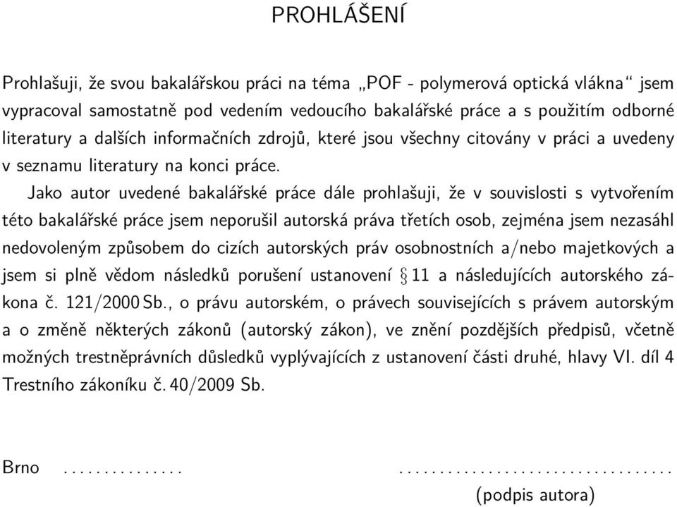 Jako autor uvedené bakalářské práce dále prohlašuji, že v souvislosti s vytvořením této bakalářské práce jsem neporušil autorská práva třetích osob, zejména jsem nezasáhl nedovoleným způsobem do