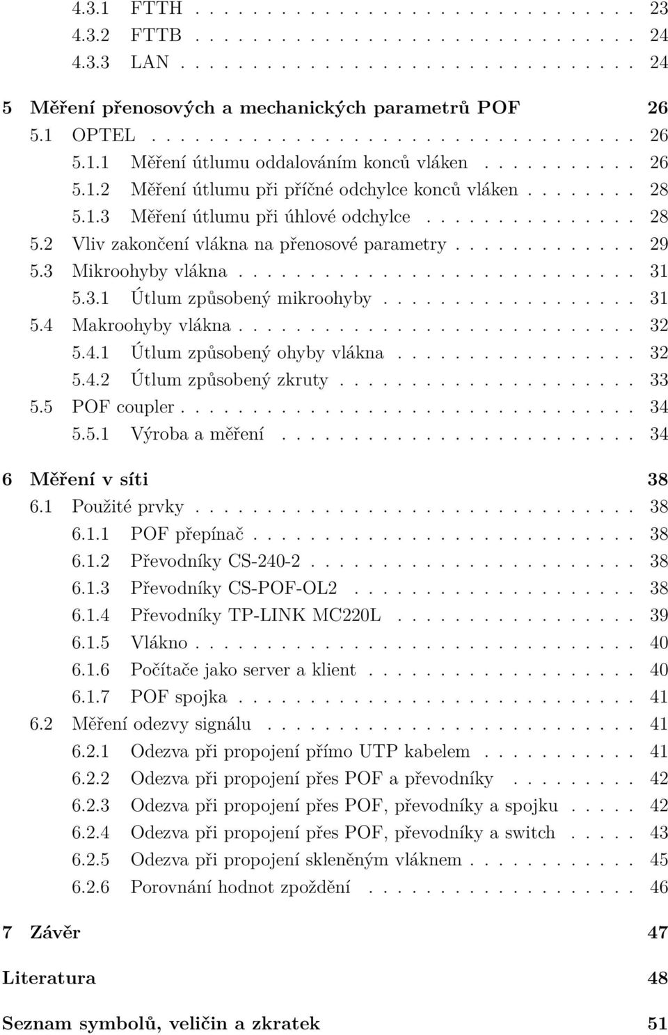 .............. 28 5.2 Vliv zakončení vlákna na přenosové parametry............. 29 5.3 Mikroohyby vlákna............................ 31 5.3.1 Útlum způsobený mikroohyby.................. 31 5.4 Makroohyby vlákna.