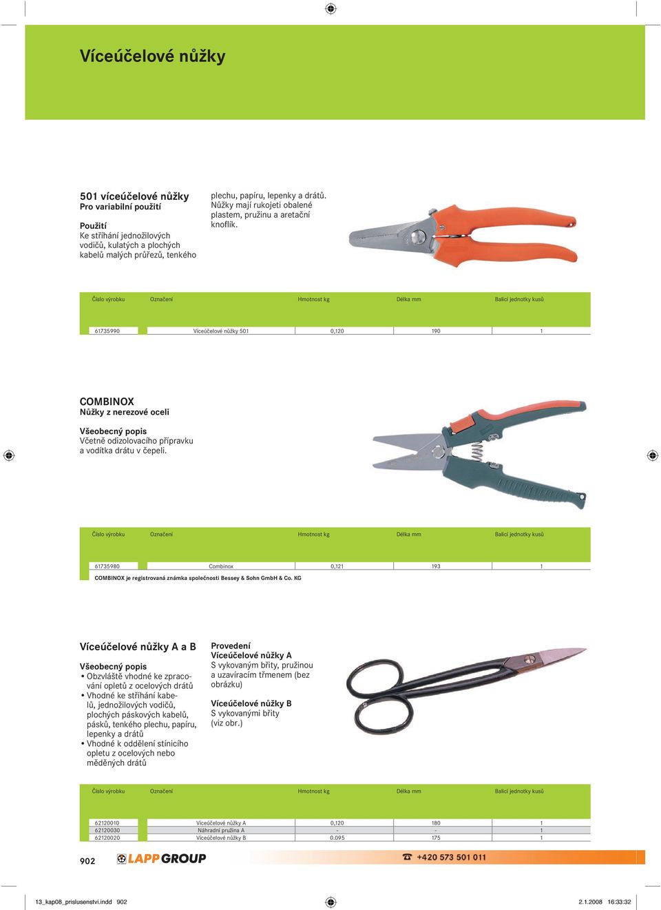 BUL 124 Číslo výrobku Označení Hmotnost kg Délka mm Balicí jednotky kusů 61735990 Víceúčelové nůžky 501 0,120 190 1 COMBINOX 1243 1055 COMBINOX Nůžky z nerezové oceli Včetně odizolovacího přípravku a