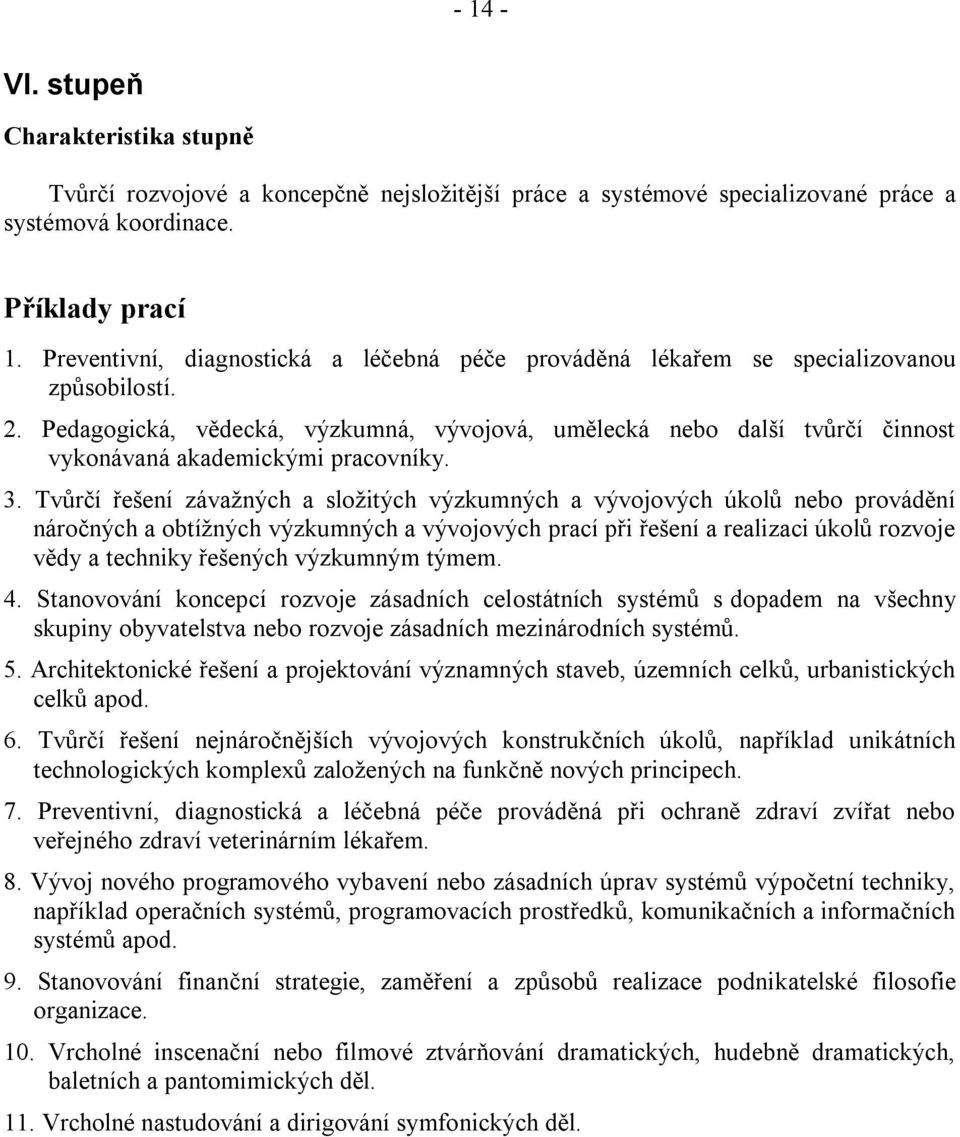 Pedagogická, vědecká, výzkumná, vývojová, umělecká nebo další tvůrčí činnost vykonávaná akademickými pracovníky. 3.