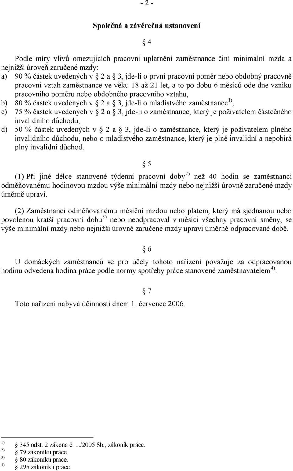 uvedených v 2 a 3, jde-li o mladistvého zaměstnance 1), c) 75 % částek uvedených v 2 a 3, jde-li o zaměstnance, který je poživatelem částečného invalidního důchodu, d) 50 % částek uvedených v 2 a 3,