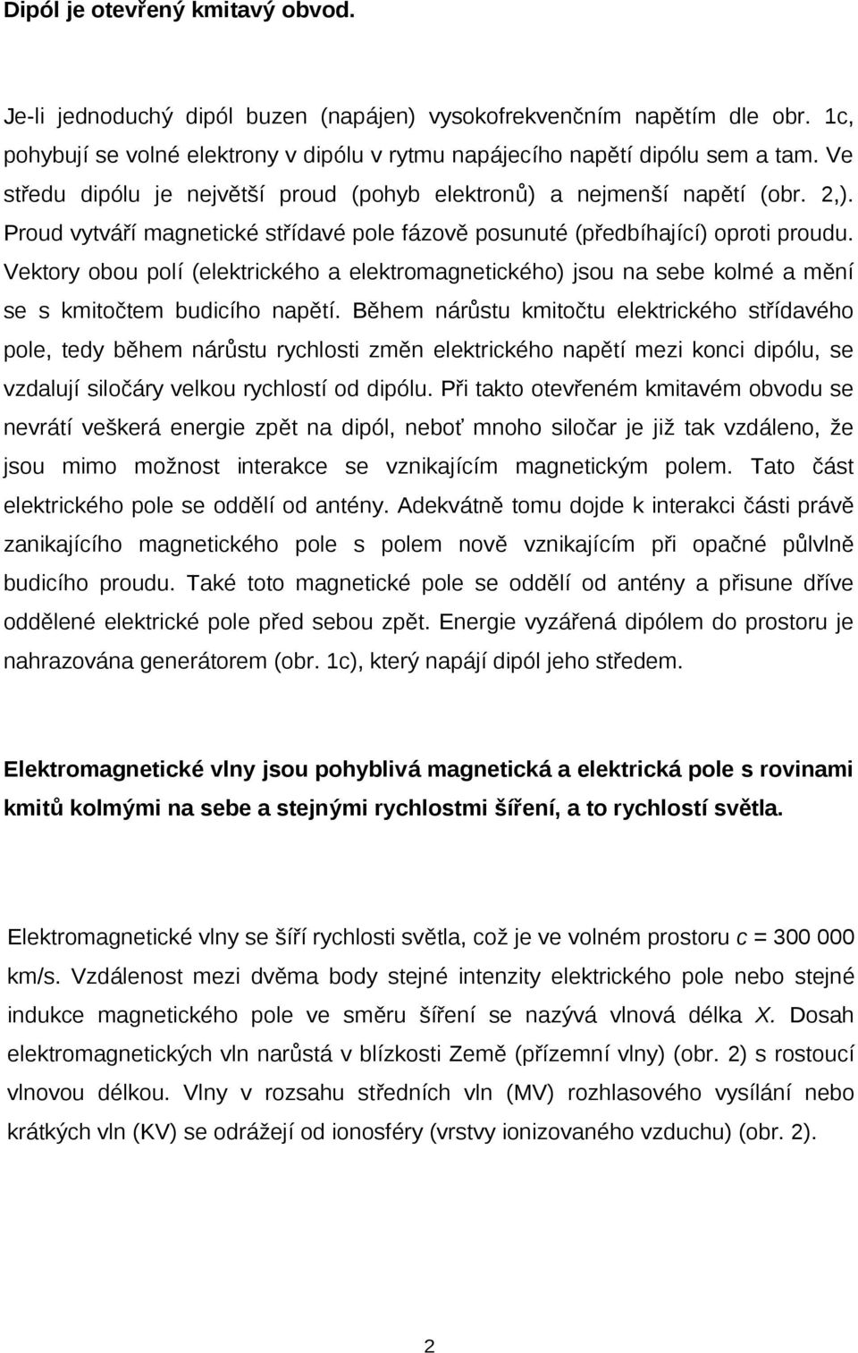 Vektory obou polí (elektrického a elektromagnetického) jsou na sebe kolmé a mění se s kmitočtem budicího napětí.