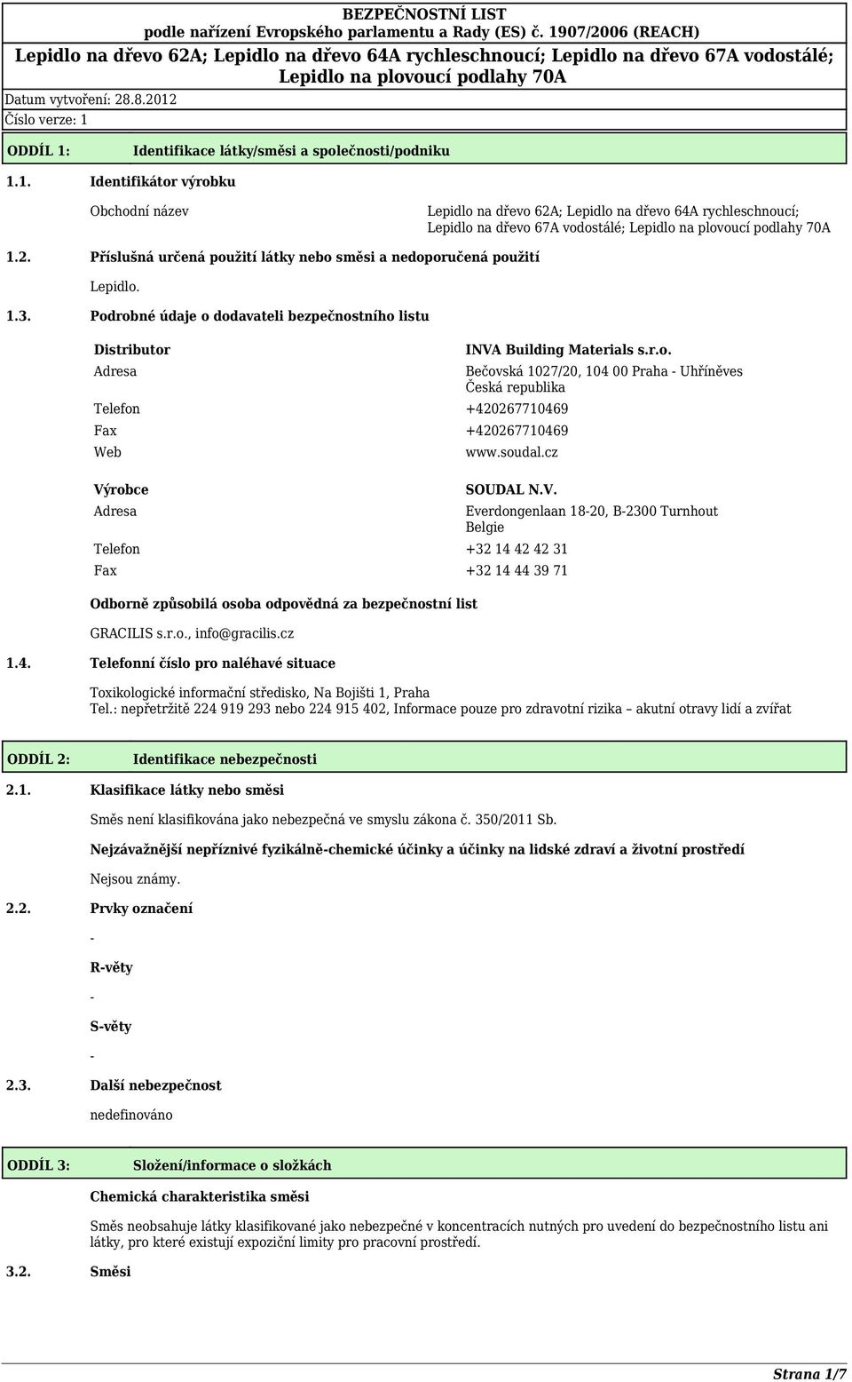 soudal.cz SOUDAL N.V. Telefon +32 14 42 42 31 Fax +32 14 44 39 71 Odborně způsobilá osoba odpovědná za bezpečnostní list GRACILIS s.r.o., info@gracilis.cz 1.4. Telefonní číslo pro naléhavé situace Everdongenlaan 1820, B2300 Turnhout Belgie Toxikologické informační středisko, Na Bojišti 1, Praha Tel.