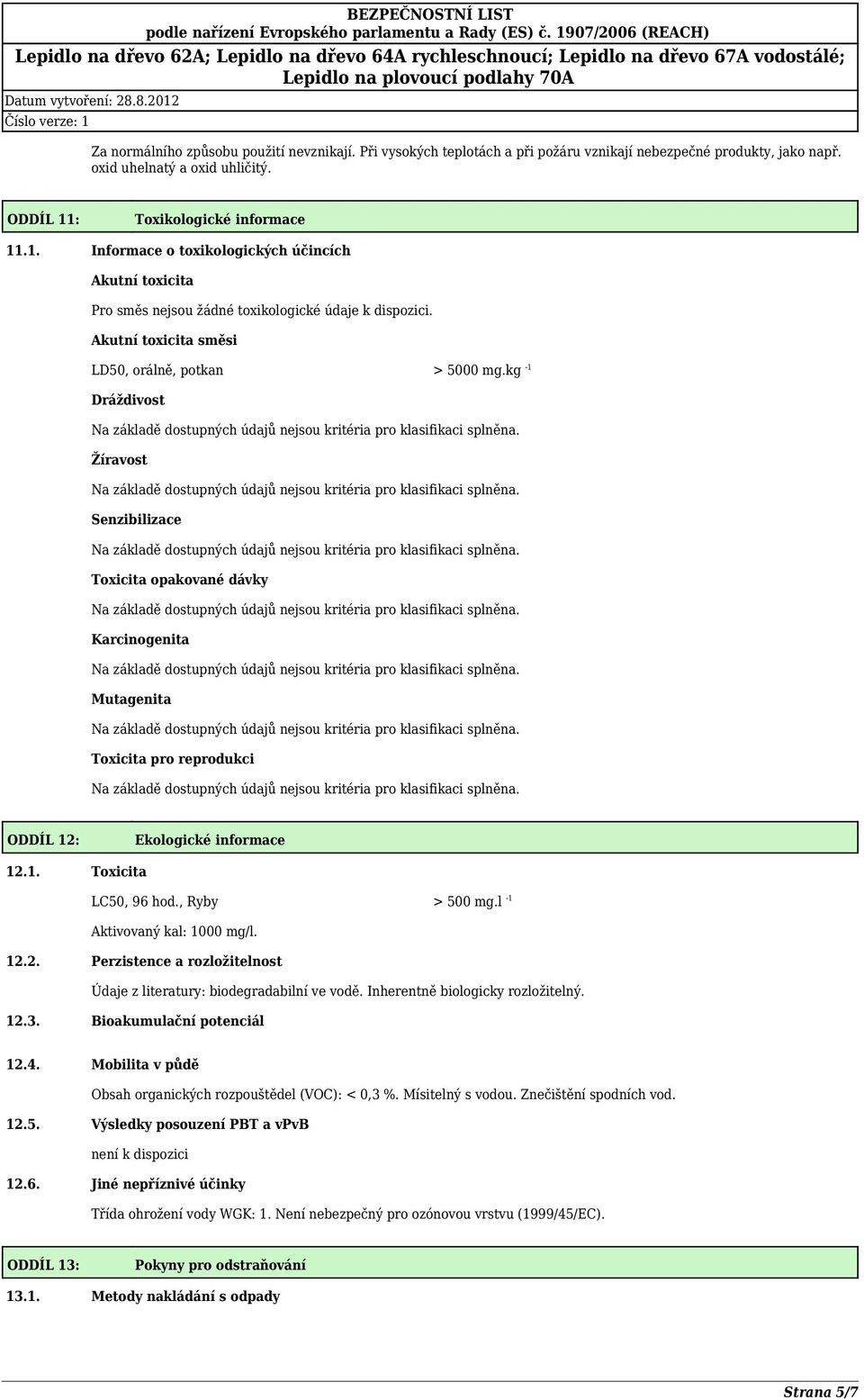 kg 1 Dráždivost Žíravost Senzibilizace Toxicita opakované dávky Karcinogenita Mutagenita Toxicita pro reprodukci ODDÍL 12: Ekologické informace 12.1. Toxicita LC50, 96 hod., Ryby > 500 mg.