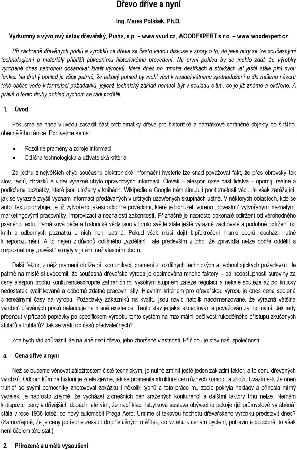 Na první pohled by se mohlo zdát, že výrobky vyrobené dnes nemohou dosahovat kvalit výrobků, které dnes po mnoha desítkách a stovkách let ještě stále plní svou funkci.