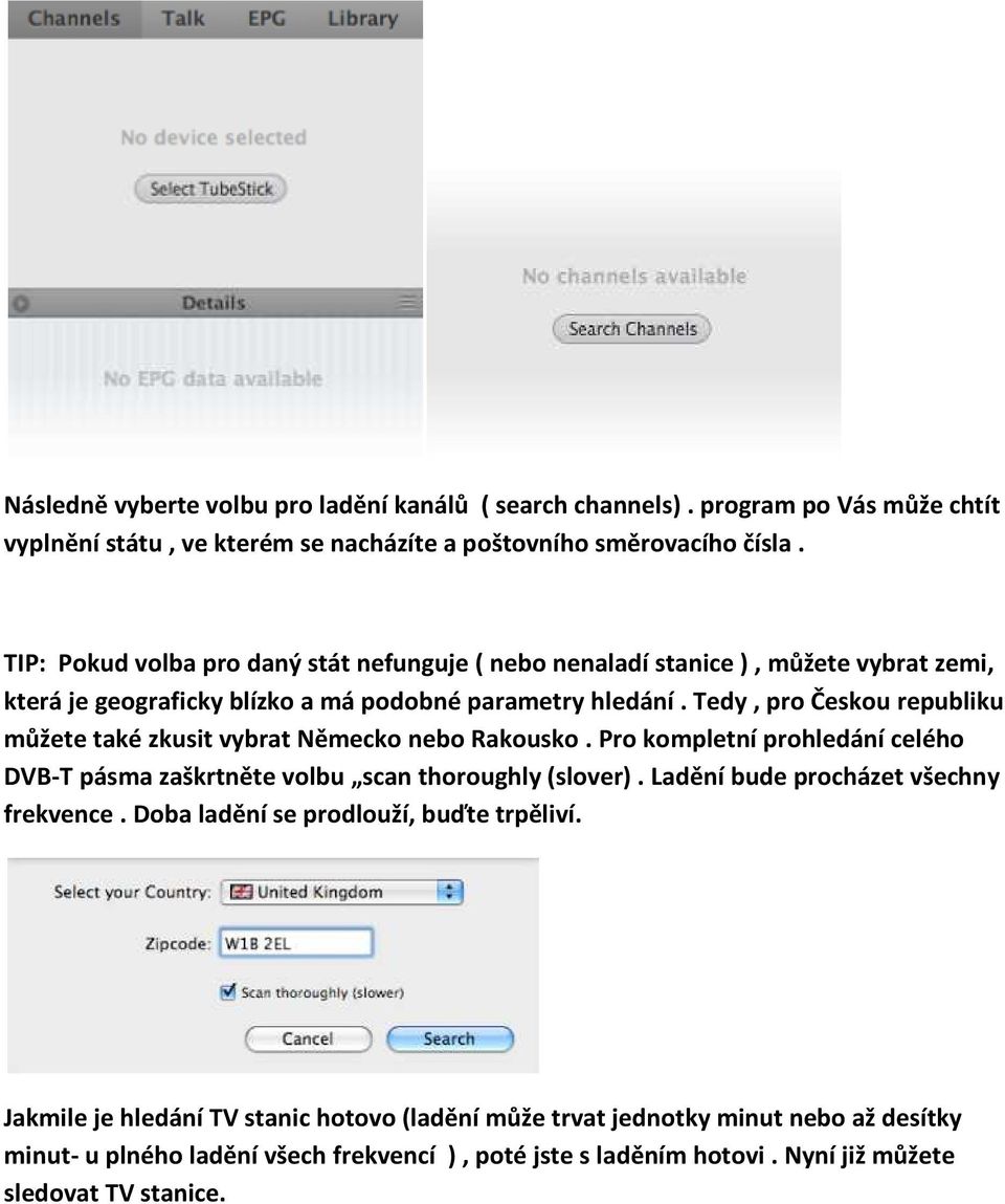 Tedy, pro Českou republiku můžete také zkusit vybrat Německo nebo Rakousko. Pro kompletní prohledání celého DVB-T pásma zaškrtněte volbu scan thoroughly (slover).