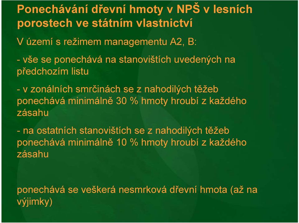 ponechává minimálně 30 % hmoty hroubí z každého zásahu - na ostatních stanovištích se z nahodilých těžeb