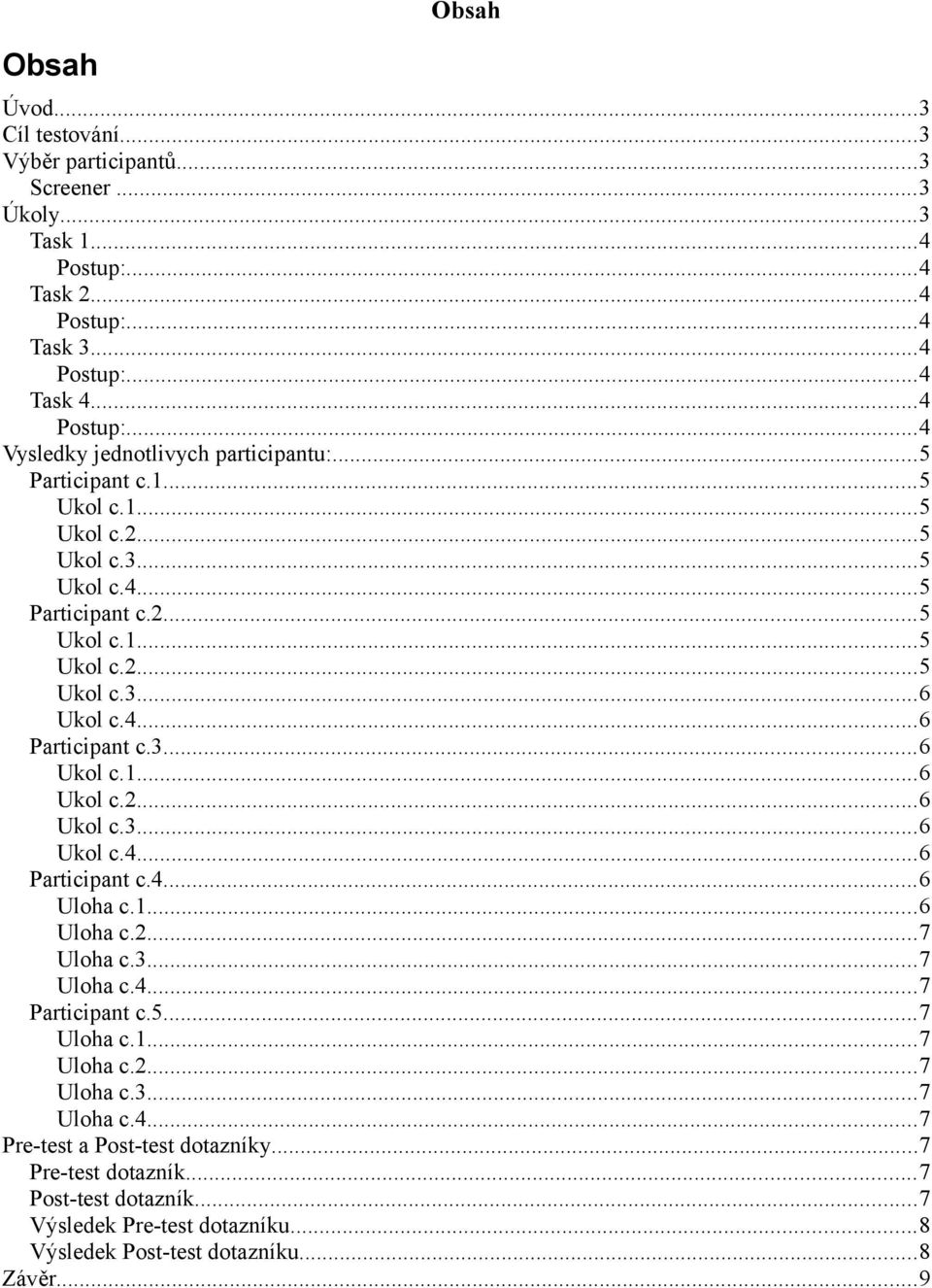 1...6 Uloha c.2...7 Uloha c.3...7 Uloha c.4...7 Participant c.5...7 Uloha c.1...7 Uloha c.2...7 Uloha c.3...7 Uloha c.4...7 Pre-test a Post-test dotazníky...7 Pre-test dotazník.