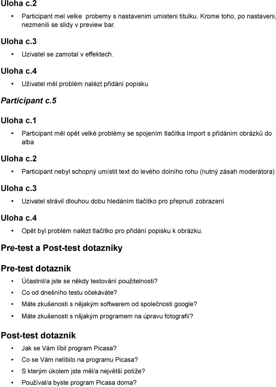 2 Participant nebyl schopný umístit text do levého dolního rohu (nutný zásah moderátora) Uloha c.3 Uzivatel strávil dlouhou dobu hledáním tlačítko pro přepnutí zobrazení Uloha c.