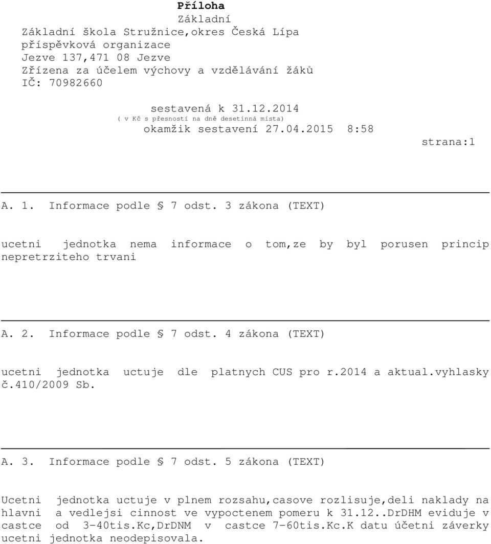 4 zákona (TEXT) ucetni jednotka uctuje dle platnych CUS pro r.2014 a aktual.vyhlasky č.410/2009 Sb. A. 3. Informace podle 7 odst.