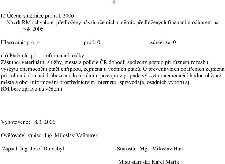 O preventivních opatřeních zejména při ochraně domácí drůbeže a o konkrétním postupu v případě výskytu onemocnění budou občané města a obcí informováni prostřednictvím