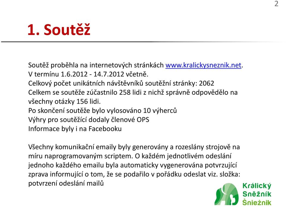 Po skončení soutěže bylo vylosováno 10 výherců Výhry pro soutěžící dodaly členové OPS Informace byly i na Facebooku Všechny komunikační emaily byly generovány a