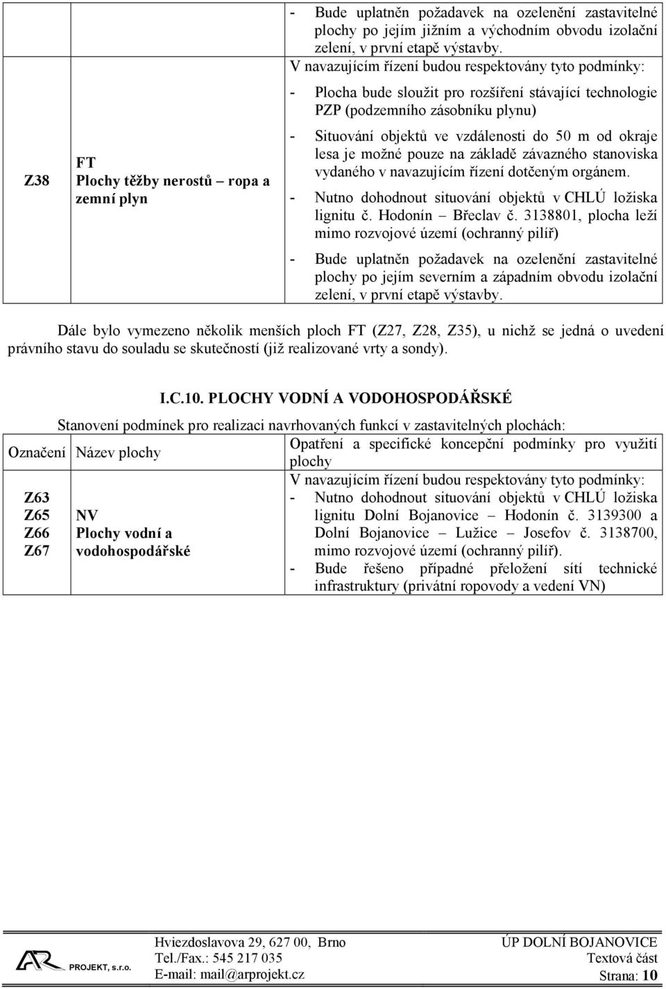 lesa je možné pouze na základě závazného stanoviska vydaného v navazujícím řízení dotčeným orgánem. - Nutno dohodnout situování objektů v CHLÚ ložiska lignitu č. Hodonín Břeclav č.