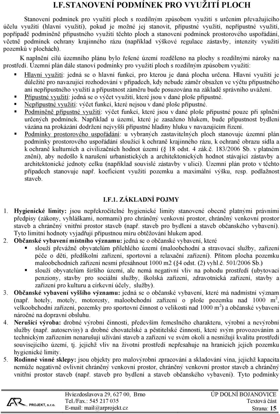 regulace zástavby, intenzity využití pozemků v plochách). K naplnění cílů územního plánu bylo řešené území rozděleno na plochy s rozdílnými nároky na prostředí.