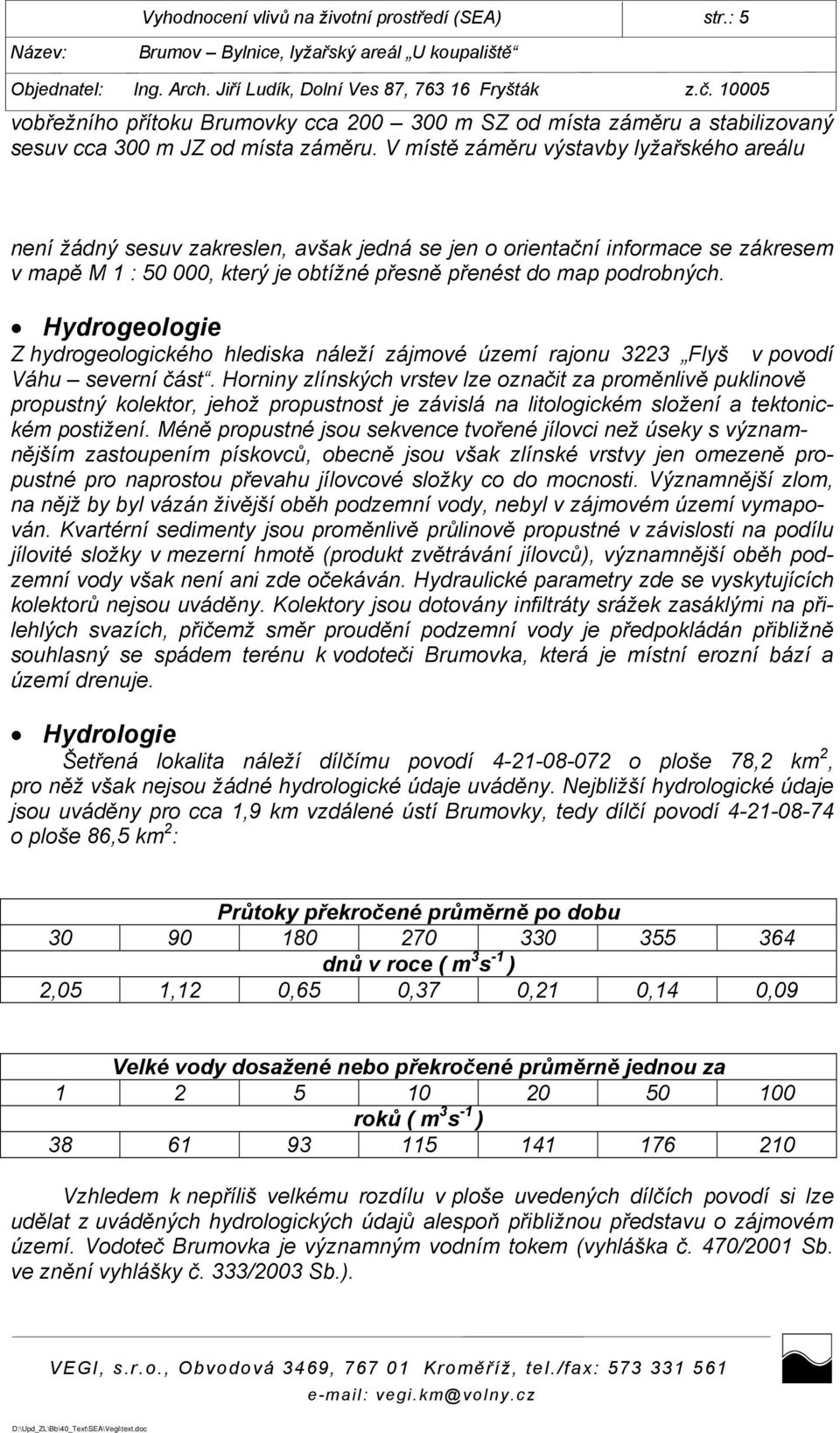 Hydrogeologie Z hydrogeologického hlediska náleží zájmové území rajonu 3223 Flyš v povodí Váhu severní část.