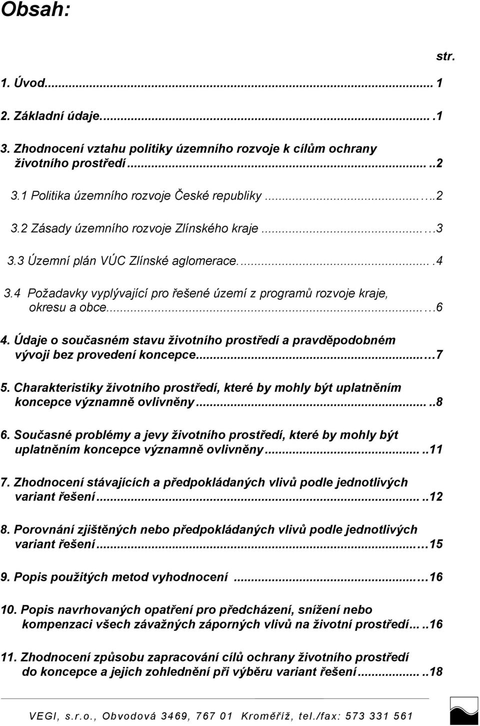 Údaje o současném stavu životního prostředí a pravděpodobném vývoji bez provedení koncepce... 7 5. Charakteristiky životního prostředí, které by mohly být uplatněním koncepce významně ovlivněny.....8 6.